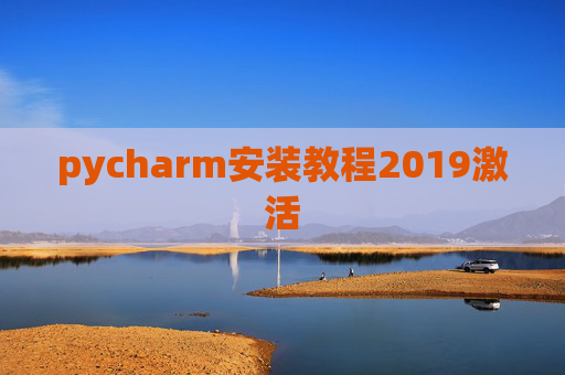 pycharm安装教程2019激活 pycharm安装教程2019激活